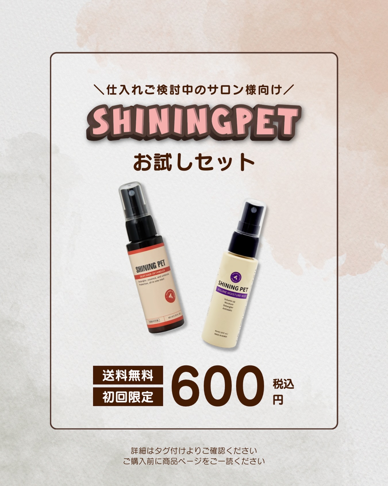 【サロン様向けお試し✨】
.
サロンでの使用や物販用として
仕入れをご検討中のサロン様必見👀
.
シャイニングペットのミスト2種類が送料無料600円！
.
この機会にぜひお試しいただき
製品の良さを実感してください🌼
.
💜シャイニングペットボリュームモイスチャーミスト（40ml）
すべてのわんちゃんの毎日のケアに。
ふんわりとしたボリューム感としっとりとした水分感を保つデイリーミスト！
ベタつきのないテクスチャで自然なボリューム感を演出🪄
施術の仕上げからご自宅でのデイリーケア提案まで幅広く使用可能🉑
※ボリューム感は、被毛をふんわりと
　整えることによる見た目の印象です。
.
🧡シャイニングペットシルキーヘアディタングラー（40ml）
ブラッシング前後や乾燥が気になる被毛に。
もつれをやさしくほぐし、艶とシルクのような柔らかさに整えるプレミアムミスト！
施術中のブラッシング時はもちろん、
ご家庭で継続使用いただくことで
もつれのないさらさらの被毛を保ちやすく、
ワンランク上のホームケアにもおすすめ🌿
.
※この仕入れ検討を目的としたお試し販売のため、
　一般のお客様や仕入れ予定のないサロン様のご購入は
　ご遠慮いただいております。
.
#シャイニングペット #shiningpet #ボリュームミスト #ディタングラー
